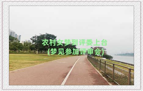 农村女梦到评委上台(梦见参加评审会)