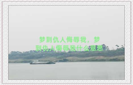 梦到仇人侮辱我，梦到仇人侮辱我什么意思